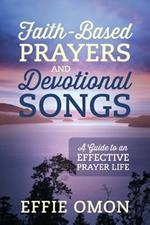 Faith-Based Prayers and Devotional Songs: A Guide to an Effective Prayer Life