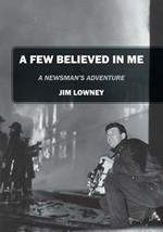 A Few Believed in Me: A Newsman's Adventure