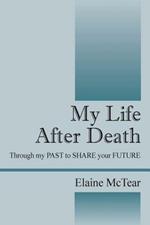 My Life After Death: Through my PAST to SHARE your FUTURE