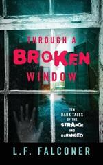 Through a Broken Window: Ten Dark Tales of the Strange and Deranged