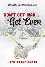 Don't Get Mad...Get Even: Stories of the Aspen Practical Joke Years