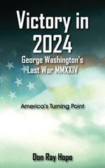 Victory in 2024 George Washington's Last War MMXXIV: America's Turning Point