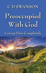 Preoccupied with God: Loving Him Completely