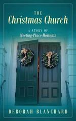 The Christmas Church: A Story of Meeting-Place-Moments