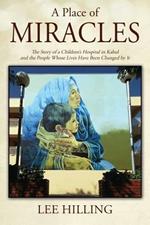 A Place of Miracles: The Story of a Children's Hospital in Kabul and the People Whose Lives Have Been Changed by It