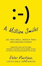 A Million Smiles: 101 True (well, mostly true) Smilemaking Stories - People who smile a lot live longer, heal faster, love better, and are happier. So why are there so many grumpy people? Let's fix that.