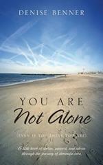 You Are Not Alone (Even if You Think You Are): A little book of stories, support, and advice through the journey of dementia care