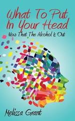 What To Put In Your Head: Now That The Alcohol Is Out