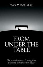 From Under the Table: The story of one man's struggle to overcome a childhood of abuse