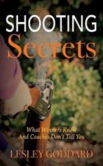 Shooting Secrets: What Winners Know And Coaches Don't Tell You