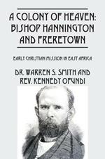 A Colony of Heaven: Bishop Hannington and Freretown - Early Christian Mission in East Africa