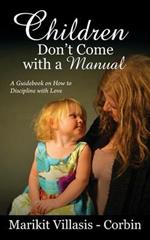 Children Don't Come with a Manual: A Guidebook on How to Discipline with Love