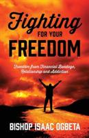 Fighting For Your Freedom: Freedom From Financial Bondage, Relationship and Addiction