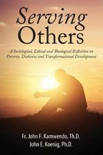 Serving Others: A Sociological, Ethical and Theological Reflection on Poverty, Diakonia, and Transformational Development