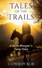 Tales of the Trails: A Horse Wrangler's Funny Tales