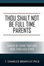 Thou Shalt NOT Be Full Time Parents: Danger of Loving Your Kids More than Each Other