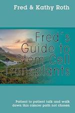 Fred's Guide to Stem Cell Transplants: Patient to patient talk and walk down this cancer path not chosen