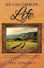 An Uncommon Life: Country girl leaves a farm town culture to create her own life, career and family