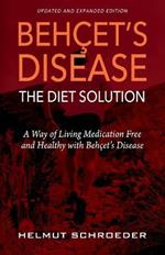 Beh?et's Disease/The Diet Solution: A Way of Living Medication Free and Healthy with Beh?et's Disease