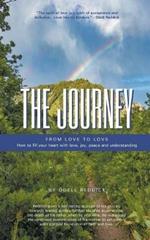 The Journey: From Love to Love How to Fill Your Heart With Love, Joy, Peace and Understanding