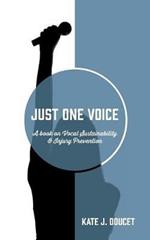 Just One Voice: A book on Vocal Sustainability & Injury Prevention