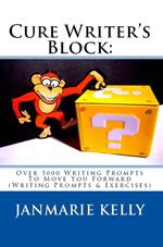 Cure Writer's Block: Over 5000 Writing Prompts To Move You Forward (Writing Prompts & Exercises)