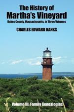 The History of Martha's Vineyard, Dukes County, Massachusetts in Three Volumes: Volume III: Family Genealogies