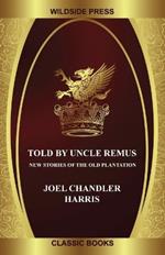 Told By Uncle Remus: New Stories of the Old Plantation