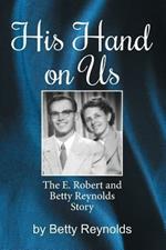 His Hand on Us: The E. Robert Reynolds, Jr. Story