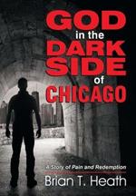 God in the Dark Side of Chicago: A Story of Pain and Redemption