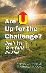 Are U Up for the Challenge?: Don't Let Your Faith Go Flat