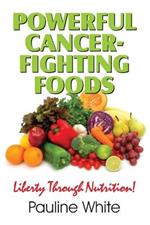 Powerful Cancer-Fighting Foods: Exposing Medical Myths and Deceptions
