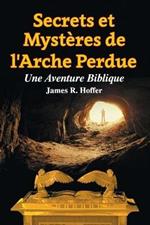 Secrets et Mysteres de L'Arche Perdue: Une Aventure Biblique