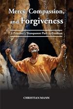 Mercy, Compassion, and Forgiveness: A Prisoner's Transparent Path to Freedom