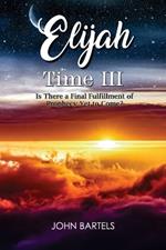 Elijah Time III: Is There a Final Fulfillment of Prophecy Yet to Come?