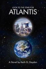 Look to the Stars for Atlantis: A Novel by Keith B. Gaydon