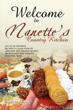 Welcome to Nanette's Country Kitchen: 125 of My Favorite Recipes-A Collection of Original and Shared Recipes from Family and Friends Over the Years.