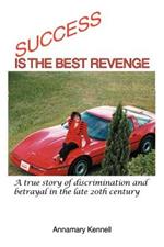 Success Is the Best Revenge: A True Story of Discrimination and Betrayal in the Late 20th Century