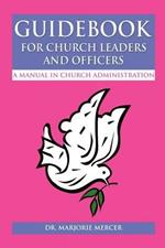 Guidebook for Church Leaders and Officers: A Manual in Church Administration