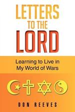 Letters To The Lord: Learning to Live in My World of Wars