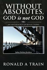 Without Absolutes, God is not God: An Anthology of Reflections