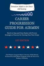 Career Progression Guide for Airmen: March in Step and Close Ranks with Proven Strategies of Success for Earning Your Next Stripe 1ST EDITION