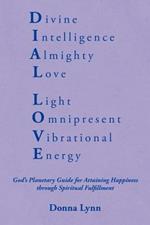 Dial Love: God's Planetary Guide for Attaining Happiness through Spiritual Fulfillment