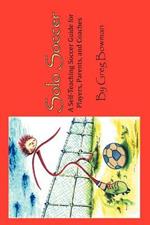 Solo Soccer: A Self-Teaching Soccer Guide for Players, Parents, and Coaches