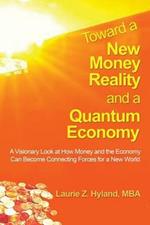 Toward a New Money Reality and a Quantum Economy: A Visionary Look at How Money and the Economy Can Be Connecting Forces for a New World