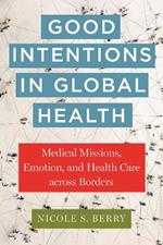 Good Intentions in Global Health: Medical Missions, Emotion, and Health Care across Borders