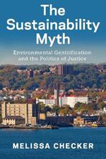 The Sustainability Myth: Environmental Gentrification and the Politics of Justice