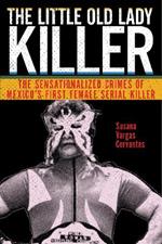 The Little Old Lady Killer: The Sensationalized Crimes of Mexico's First Female Serial Killer