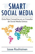 Smart Social Media: Gu?a para convertirse en un consultor de Social Media exitoso