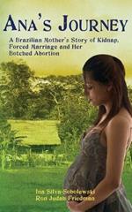 Ana's Journey: A Brazilian Mother's Story of Kidnap, Forced Marriage and Her Botched Abortion